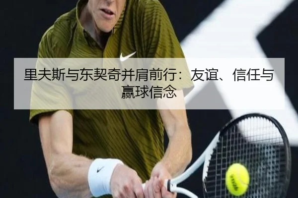 里夫斯与东契奇并肩前行：友谊、信任与赢球信念